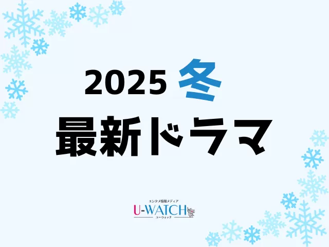 2025年冬ドラマ】1月スタート 新ドラマ一覧＆最新ニュースまとめ | ユーウォッチ